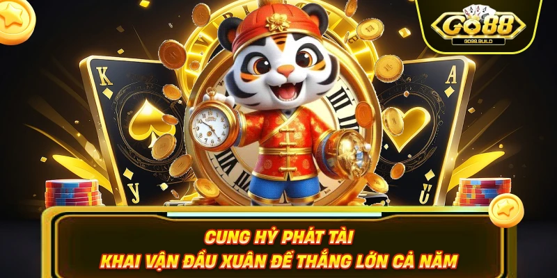 Cung Hỷ Phát Tài – Khai Vận Đầu Xuân Để Thắng Lớn Cả Năm