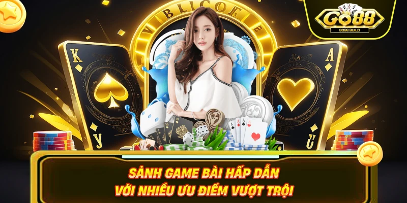 Sảnh game bài hấp dẫn với nhiều ưu điểm vượt trội