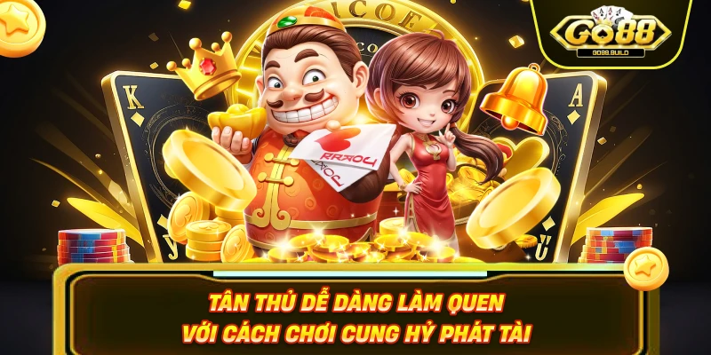 Tân thủ dễ dàng làm quen với cách chơi cung hỷ phát tài