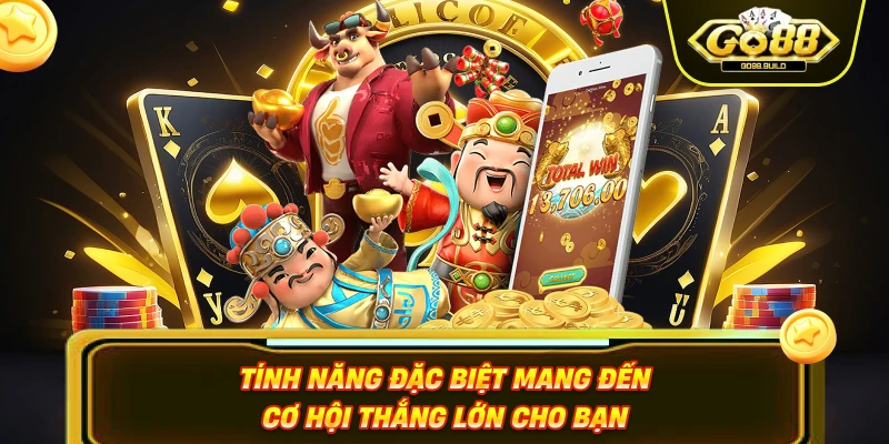 Tính năng đặc biệt mang đến cơ hội thắng lớn cho bạn