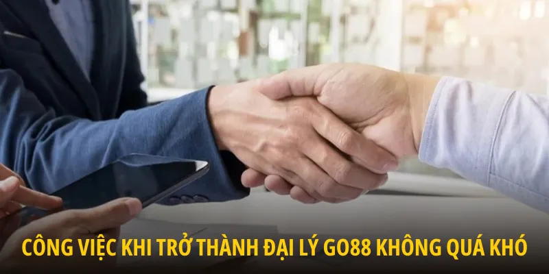 Công việc khi trở thành đại lý GO88 không quá khó