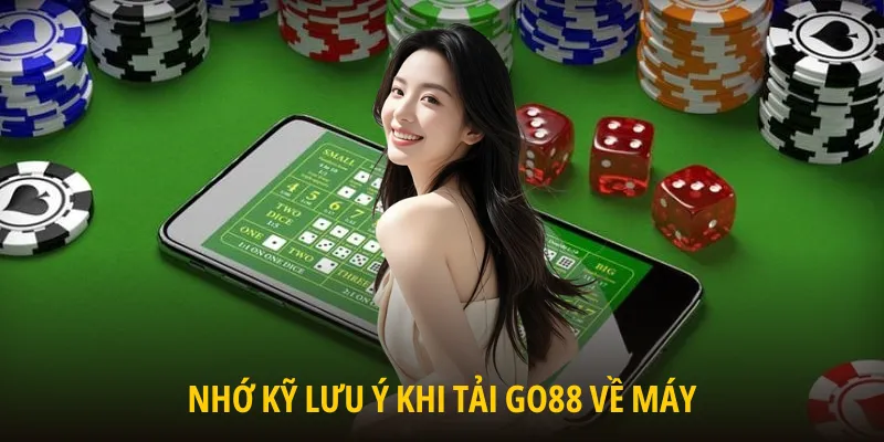Nhớ kỹ lưu ý khi tải GO88 về máy